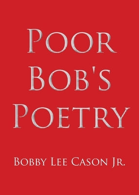 Poor Bob's Poetry by Cason, Bobby Lee, Jr.