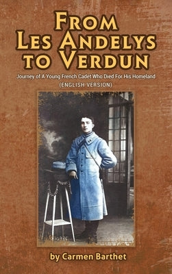 From Les Andelys To Verdun: Journey Of A Young French Cadet Who Died For His Homeland (English Version) by Carmen Barthet