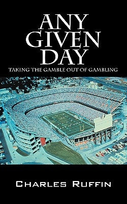 Any Given Day: Taking the Gamble Out of Gambling by Ruffin, Charles
