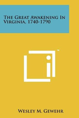 The Great Awakening In Virginia, 1740-1790 by Gewehr, Wesley M.