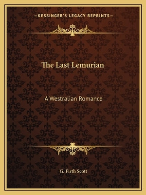 The Last Lemurian: A Westralian Romance by Scott, G. Firth