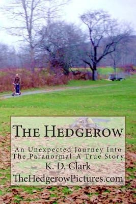 The Hedgerow: An Unexpected Journey Into The Paranormal by Clark, K. D.