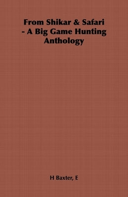 From Shikar & Safari - A Big Game Hunting Anthology by Baxter, E. H.