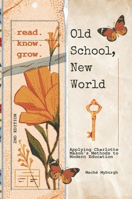 Old School, New World: Applying Charlotte Mason's Methods to Modern Education by Myburgh, MachÃ©