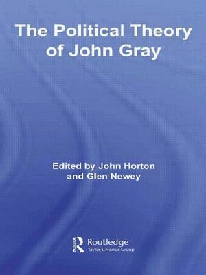 The Political Theory of John Gray by Horton, John
