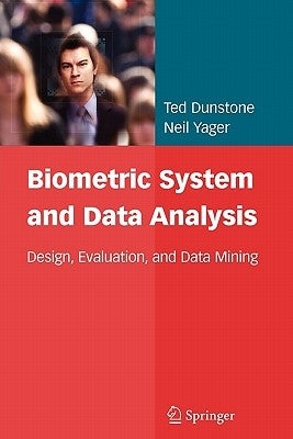 Biometric System and Data Analysis: Design, Evaluation, and Data Mining by Dunstone, Ted