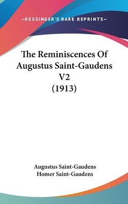 The Reminiscences Of Augustus Saint-Gaudens V2 (1913) by Saint-Gaudens, Augustus