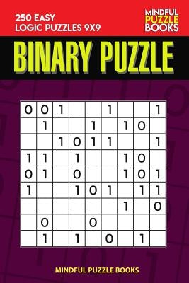Binary Puzzle: 250 Easy Logic Puzzles 9x9 by Mindful Puzzle Book