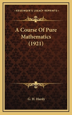 A Course Of Pure Mathematics (1921) by Hardy, G. H.