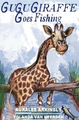 Gugu Giraffe: Goes Fishing by Arkinsly, Auralee