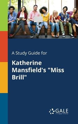 A Study Guide for Katherine Mansfield's "Miss Brill" by Gale, Cengage Learning