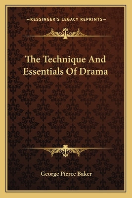 The Technique And Essentials Of Drama by Baker, George Pierce