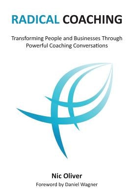 Radical Coaching: Transforming People and Businesses Through Powerful Conversations by Melhuish, Chrystel