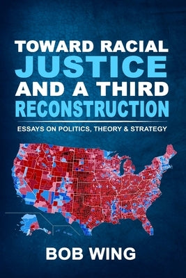Toward Racial Justice and a Third Reconstruction by Wing, Bob