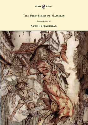 The Pied Piper of Hamelin - Illustrated by Arthur Rackham by Browning, Robert