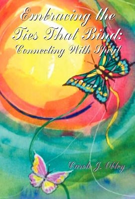 Embracing the Ties That Bind by Obley, Carole J.