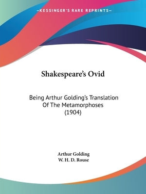 Shakespeare's Ovid: Being Arthur Golding's Translation Of The Metamorphoses (1904) by Golding, Arthur