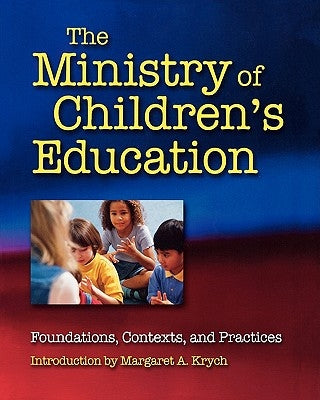 The Ministry of Children's Education: Foundations, Contexts, and Practices by Krych, Margaret A.