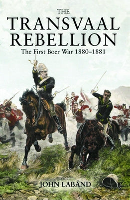 The Transvaal Rebellion: The First Boer War, 1880-1881 by Laband, John