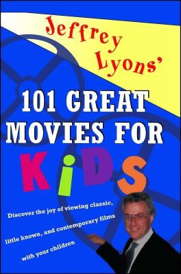 Jeffrey Lyons' 101 Great Movies for Kids by Lyons, Jeffrey