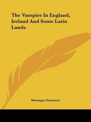 The Vampire In England, Ireland And Some Latin Lands by Summers, Montague