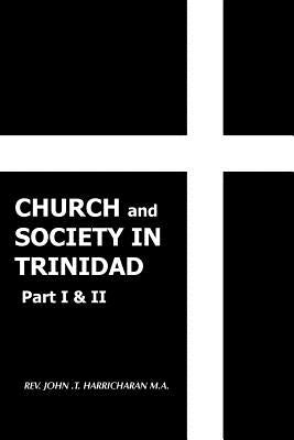 Church and Society in Trinidad Part I & II: The Catholic Church in Trinidad 1498-1863 by Harricharan, John T.