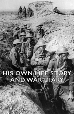 His Own Life Story and War Diary by Skeyhill, Tom
