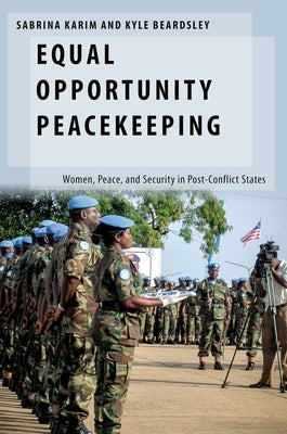 Equal Opportunity Peacekeeping: Women, Peace, and Security in Post-Conflict States by Karim, Sabrina