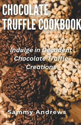 Chocolate Truffle Cookbook by Andrews, Sammy