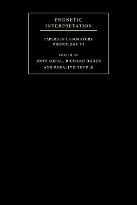 Phonetic Interpretation: Papers in Laboratory Phonology VI by Local, John