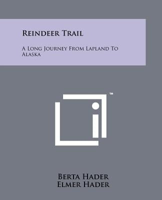 Reindeer Trail: A Long Journey From Lapland To Alaska by Hader, Berta