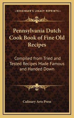 Pennsylvania Dutch Cook Book of Fine Old Recipes: Compiled from Tried and Tested Recipes Made Famous and Handed Down by Culinary Arts Press