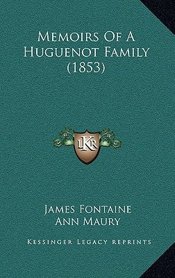 Memoirs Of A Huguenot Family (1853) by Fontaine, James