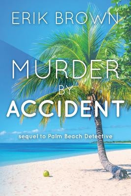 Murder By Accident: Sequel to Palm Beach Detective by Brown, Erik