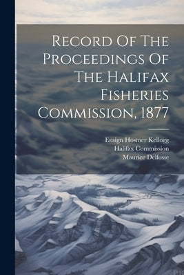 Record Of The Proceedings Of The Halifax Fisheries Commission, 1877 by (1877), Halifax Commission