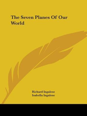 The Seven Planes Of Our World by Ingalese, Richard