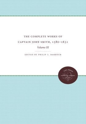 The Complete Works of Captain John Smith, 1580-1631, Volume III by Barbour, Philip L.