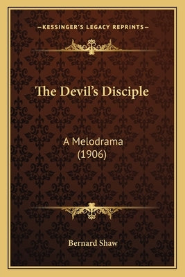 The Devil's Disciple: A Melodrama (1906) by Shaw, Bernard