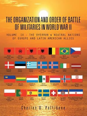 The Organization and Order of Battle of Militaries in World War II: Volume IX - The Overrun & Neutral Nations of Europe and Latin American Allies by Pettibone, Charles D.