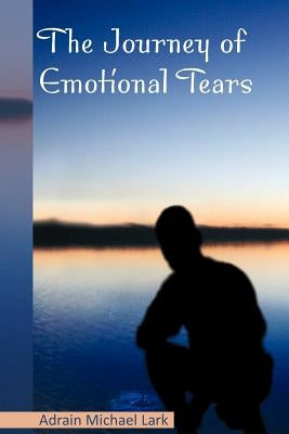 The Journey of Emotional Tears by Lark, Adrain Michael