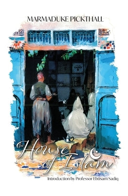 The House of Islam by Pickthall, Marmaduke