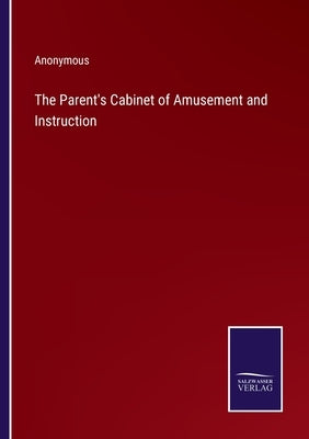 The Parent's Cabinet of Amusement and Instruction by Anonymous