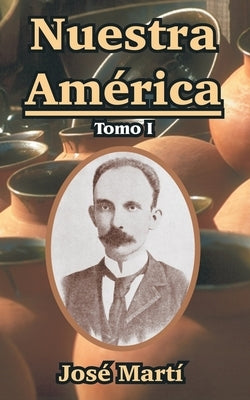 Nuestra America: Tomo I by Marti, Jose