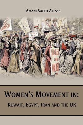 Women's Movement in: Kuwait, Egypt, Iran and the UK by Alessa, Amani Saleh