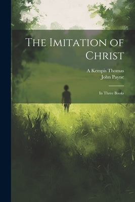 The Imitation of Christ: In Three Books by Payne, John