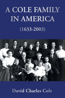 A Cole Family in America (1633-2003) by Cole, David Charles