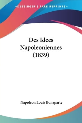 Des Idees Napoleoniennes (1839) by Bonaparte, Napoleon Louis
