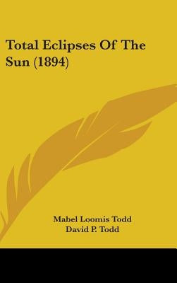 Total Eclipses Of The Sun (1894) by Todd, Mabel Loomis
