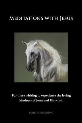 Meditations with Jesus: For Those Wishing to Experience the Loving Kindness of Jesus and His Word. by Reading, Portia