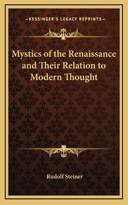 Mystics of the Renaissance and Their Relation to Modern Thought by Steiner, Rudolf